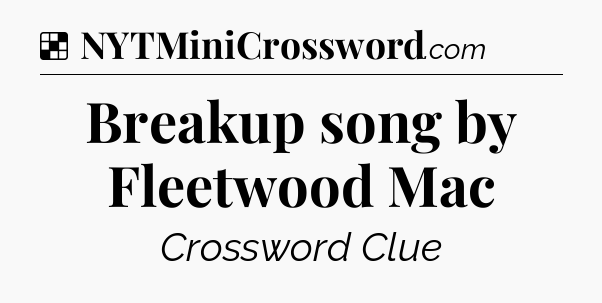 Solution: Breakup song by Fleetwood Mac - NYT Crossword