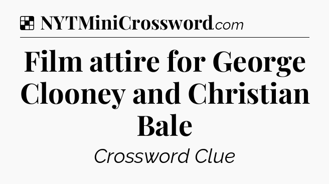 Solution: Film attire for George Clooney and Christian Bale - NYT Crossword