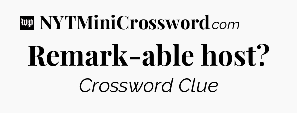 Remark-able host Crossword Clue