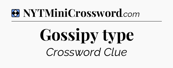 Solution: Gossipy type - NYT Mini Crossword