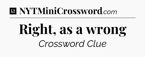 Right, as a wrong - LA Times Crossword