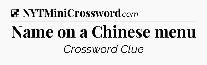 Solution: Name on a Chinese menu - NYT Crossword