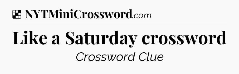 Solution: Like a Saturday crossword - NYT Crossword