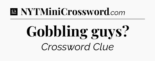 Gobbling guys - LA Times Crossword