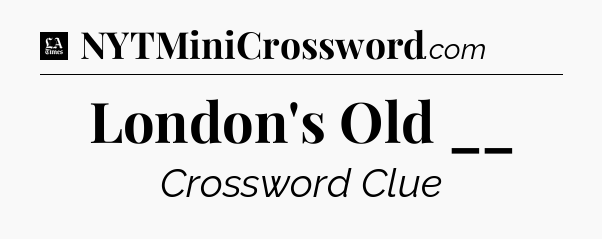 London's Old __ - LA Times Crossword
