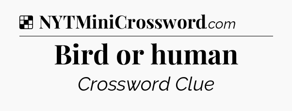 Solution: Bird or human - NYT Crossword