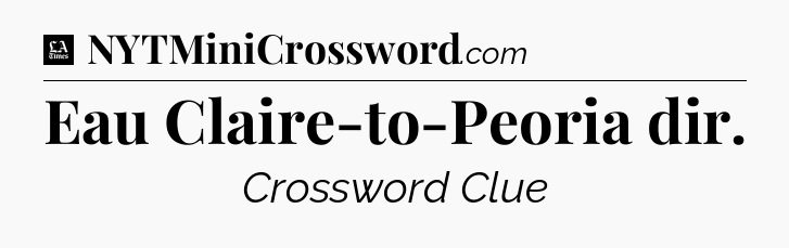 Eau Claire-to-Peoria dir - LA Times Crossword