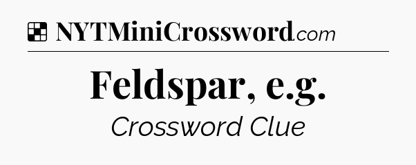 Solution: Feldspar, e.g - NYT Crossword