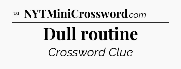 Dull routine - WSJ Crossword