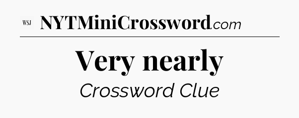 Very nearly - WSJ Crossword