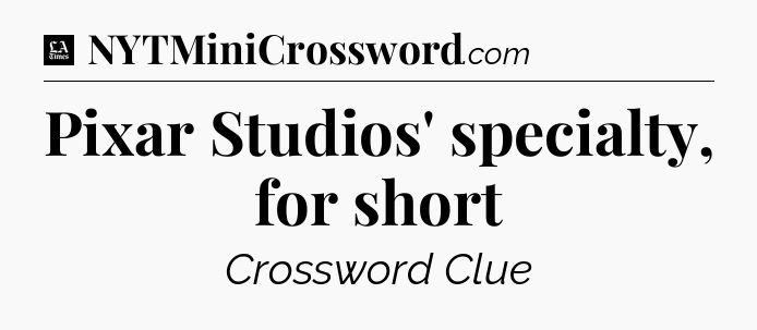 Pixar Studios' specialty, for short - LA Times Crossword