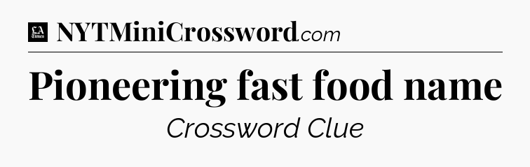Pioneering fast food name - LA Times Crossword