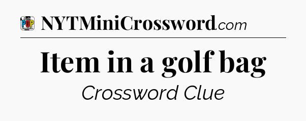 Item in a golf bag Crossword Clue