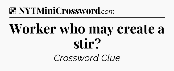 Solution: Worker who may create a stir - NYT Crossword