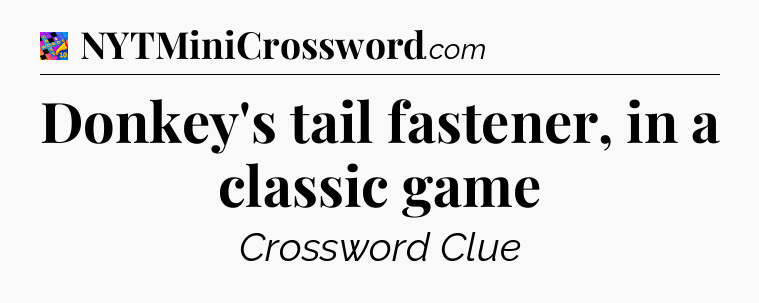 Donkey's tail fastener, in a classic game Crossword Clue