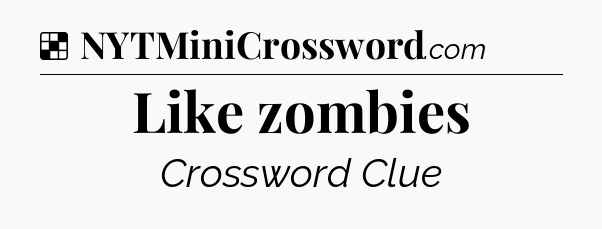 Solution: Like zombies - NYT Crossword