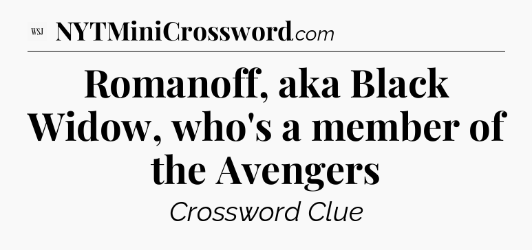 Romanoff, aka Black Widow, who's a member of the Avengers - WSJ Crossword