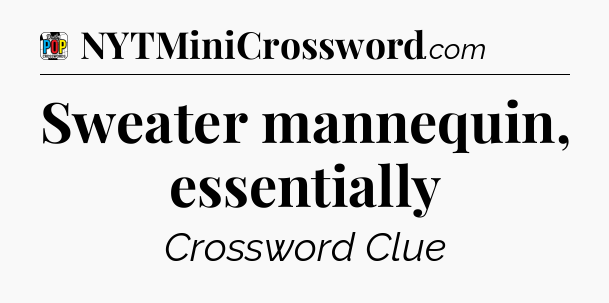 Sweater mannequin, essentially Crossword Clue