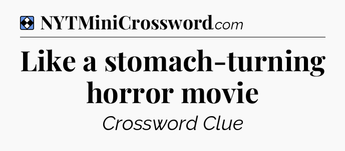 Solution: Like a stomach-turning horror movie - NYT Mini Crossword