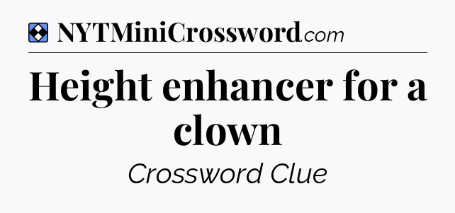 Solution: Height enhancer for a clown - NYT Mini Crossword