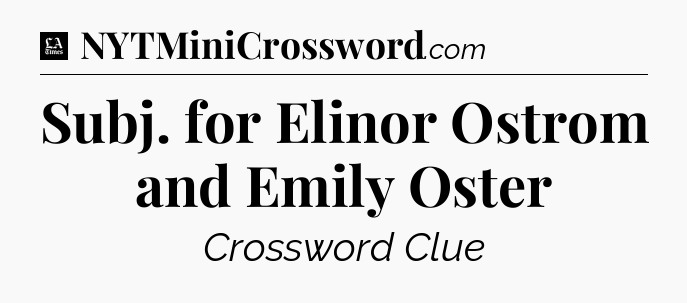 Subj. for Elinor Ostrom and Emily Oster - LA Times Crossword