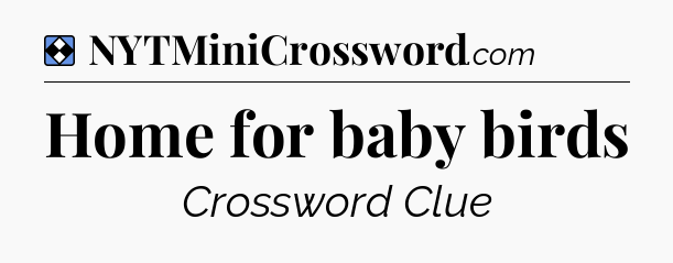 Solution: Home for baby birds - NYT Mini Crossword