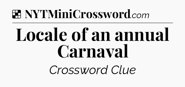 Solution: Locale of an annual Carnaval - NYT Crossword