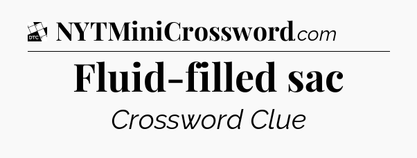 Fluid-filled sac - Daily Themed Classic Crossword