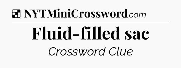 Solution: Fluid-filled sac - NYT Crossword