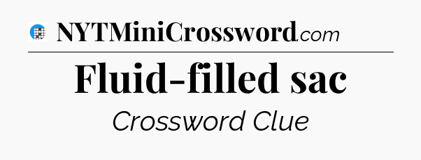 Fluid-filled sac Crossword Clue