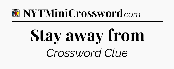 Stay away from Crossword Clue