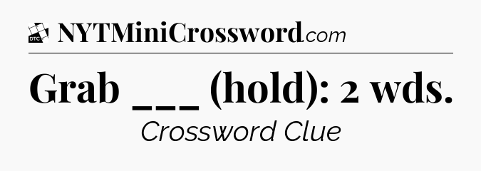 Grab ___ (hold): 2 wds - Daily Themed Classic Crossword
