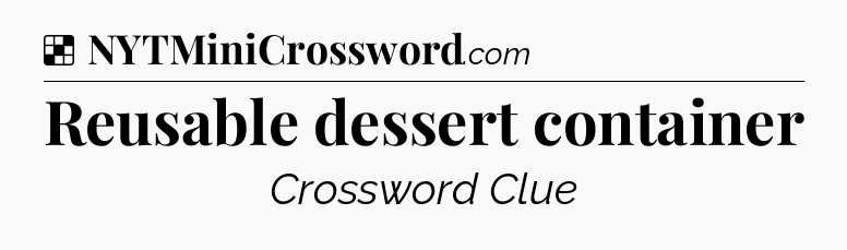Solution: Reusable dessert container - NYT Crossword