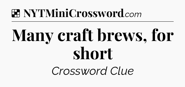 Solution: Many craft brews, for short - NYT Crossword