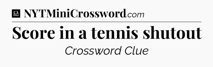 Score in a tennis shutout - LA Times Crossword