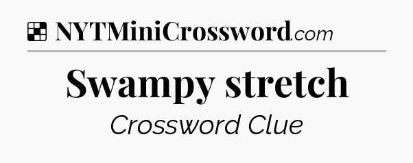 Solution: Swampy stretch - NYT Crossword