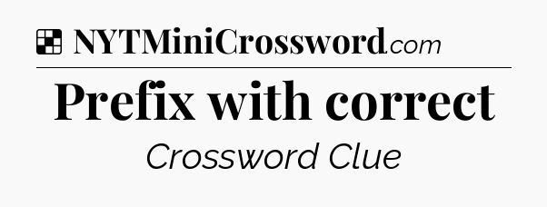 Solution: Prefix with correct - NYT Crossword