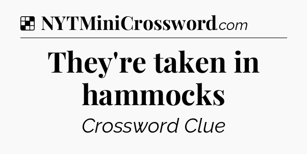 Solution: They're taken in hammocks - NYT Crossword