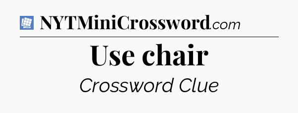 Use chair Puzzle Page Crossword Clue
