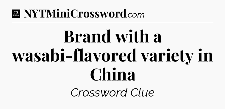 Brand with a wasabi-flavored variety in China - LA Times Crossword