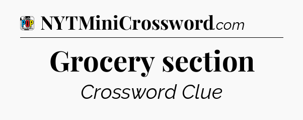 Grocery section Crossword Clue