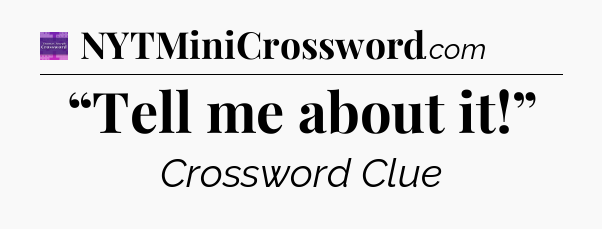 “Tell me about it!” - Thomas Joseph Crossword