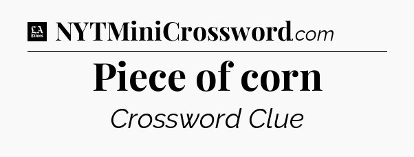 Piece of corn - LA Times Crossword