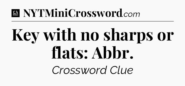 Key with no sharps or flats: Abbr - LA Times Crossword