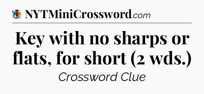 Key with no sharps or flats, for short (2 wds.) Crossword Clue