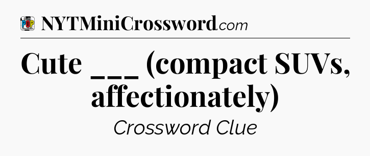 Cute ___ (compact SUVs, affectionately) Crossword Clue