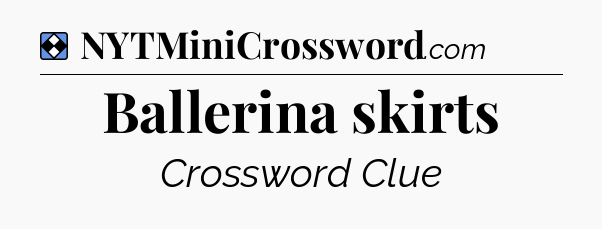 Solution: Ballerina skirts - NYT Mini Crossword
