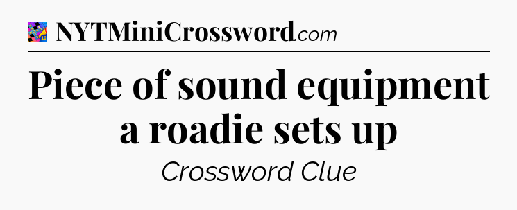 Piece of sound equipment a roadie sets up Crossword Clue
