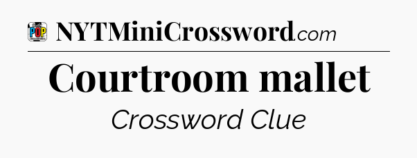 Courtroom mallet Crossword Clue