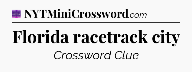 Florida racetrack city - Thomas Joseph Crossword